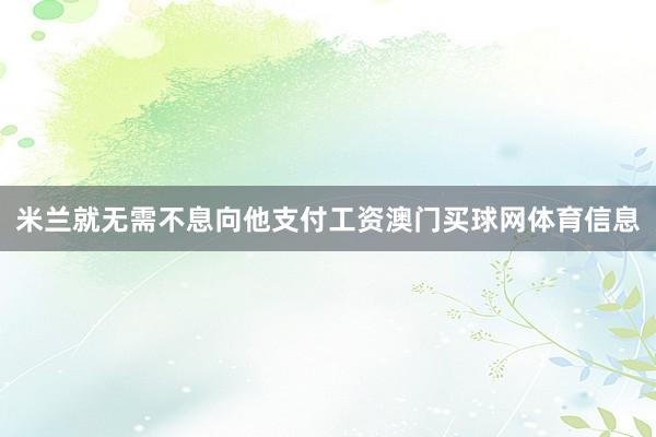 米兰就无需不息向他支付工资澳门买球网体育信息