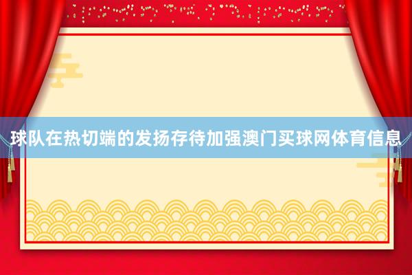 球队在热切端的发扬存待加强澳门买球网体育信息