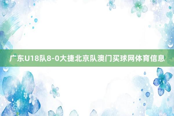 广东U18队8-0大捷北京队澳门买球网体育信息