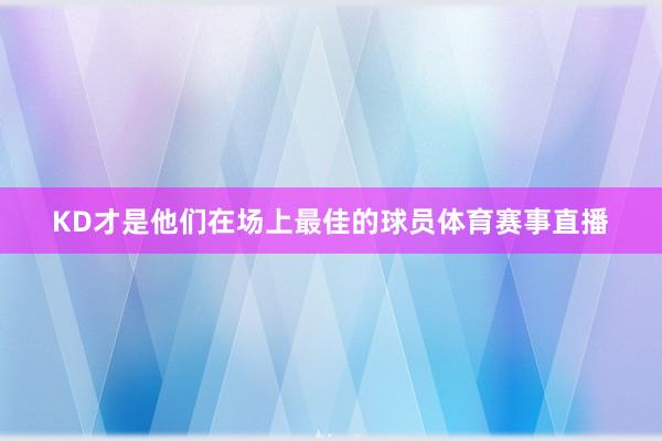 KD才是他们在场上最佳的球员体育赛事直播