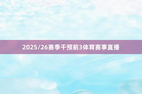 2025/26赛季干预前3体育赛事直播