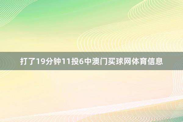 打了19分钟11投6中澳门买球网体育信息