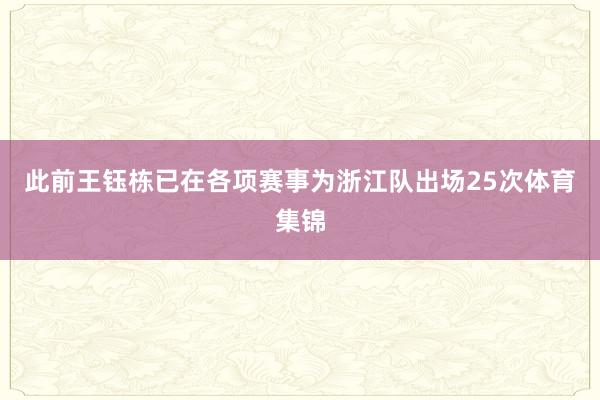 此前王钰栋已在各项赛事为浙江队出场25次体育集锦