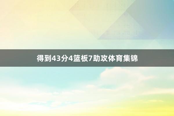 得到43分4篮板7助攻体育集锦