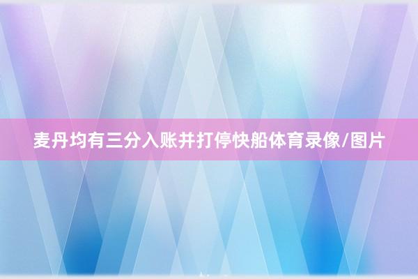 麦丹均有三分入账并打停快船体育录像/图片