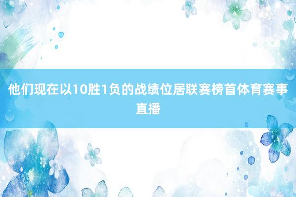 他们现在以10胜1负的战绩位居联赛榜首体育赛事直播