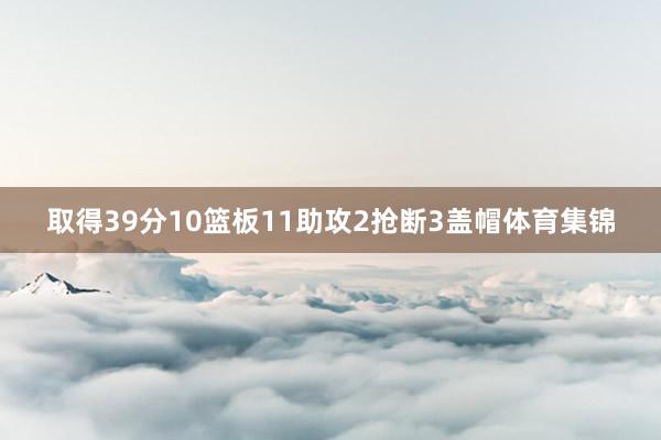 取得39分10篮板11助攻2抢断3盖帽体育集锦