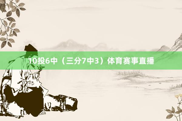 10投6中（三分7中3）体育赛事直播