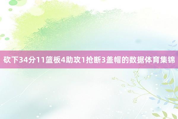 砍下34分11篮板4助攻1抢断3盖帽的数据体育集锦