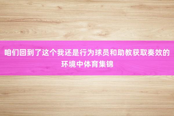 咱们回到了这个我还是行为球员和助教获取奏效的环境中体育集锦