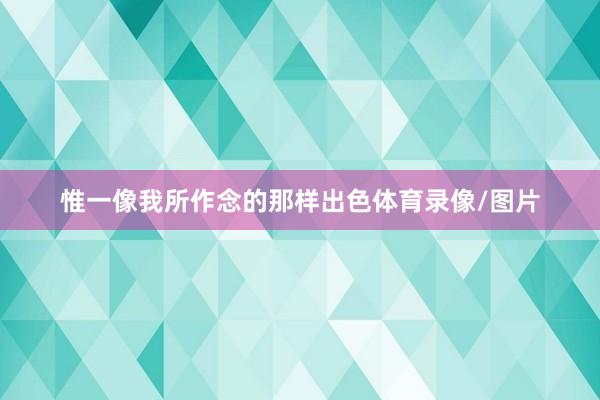 惟一像我所作念的那样出色体育录像/图片