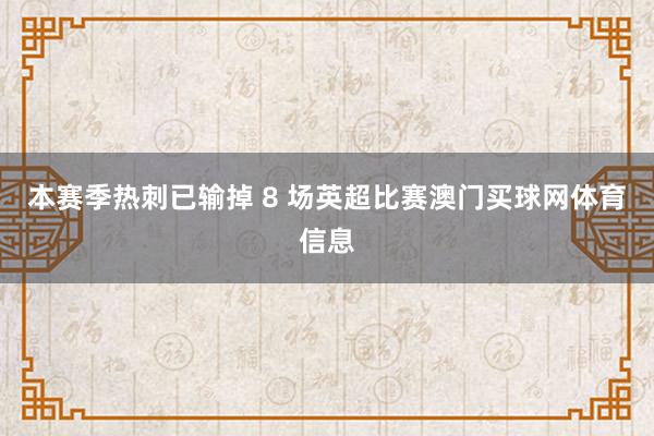 本赛季热刺已输掉 8 场英超比赛澳门买球网体育信息