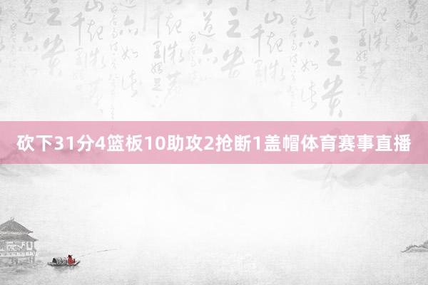 砍下31分4篮板10助攻2抢断1盖帽体育赛事直播