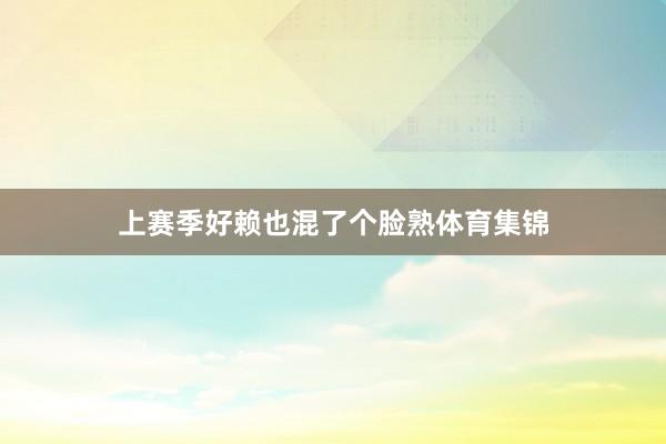 上赛季好赖也混了个脸熟体育集锦