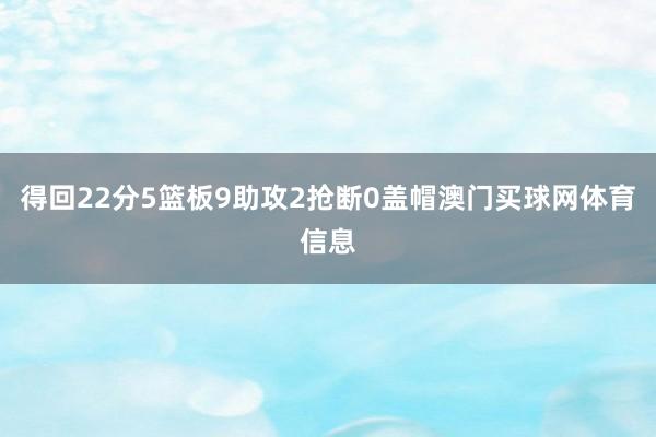 得回22分5篮板9助攻2抢断0盖帽澳门买球网体育信息